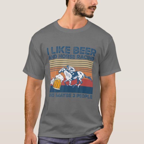 I Like Beer And Horse Racing And Maybe 3 People T_Shirt