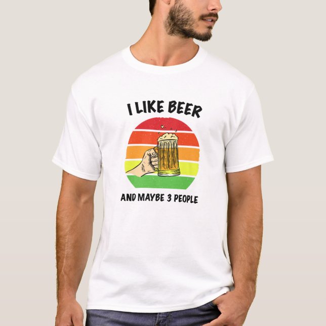 I Like Beer And Maybe 3 People - Funny Beer Lovers T-Shirt (Front)