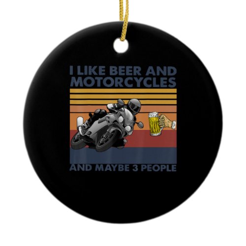 I Like Beer And Motorcycles - Motorcycles Gift Ceramic Ornament