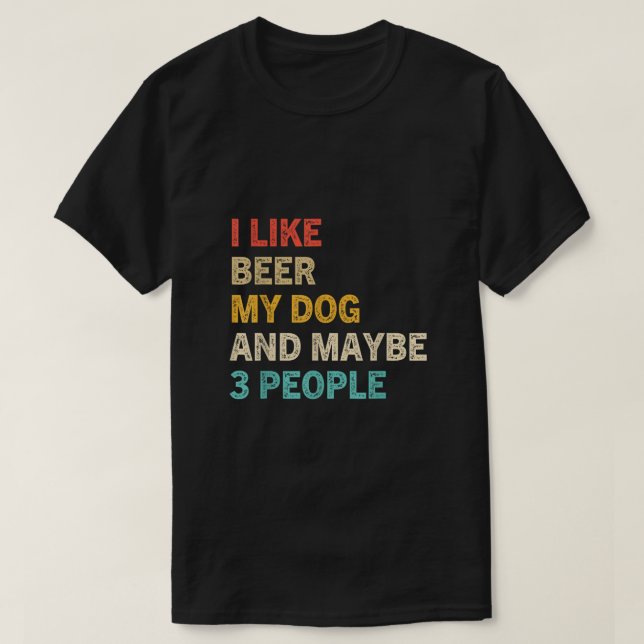I Like Beer and My Dog And Maybe 3 People Funny Do T-Shirt (Design Front)