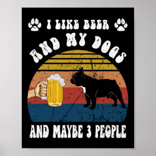 I Like Beer And My French Bulldog Dog And Maybe 3 Poster