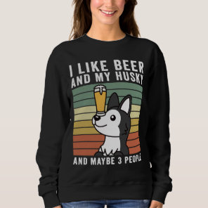 I Like Beer And My Husky And Maybe 3 People Sweatshirt