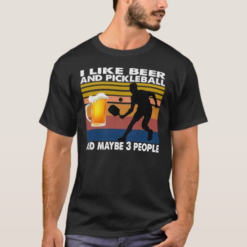 I like beer and pickleball and maybe 3 people T_Shirt