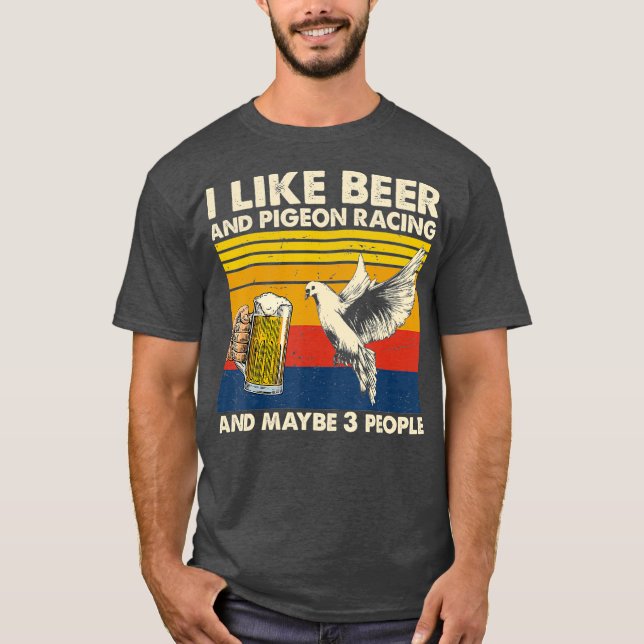 I like beer and pigeon racing and maybe 3 people T-Shirt (Front)