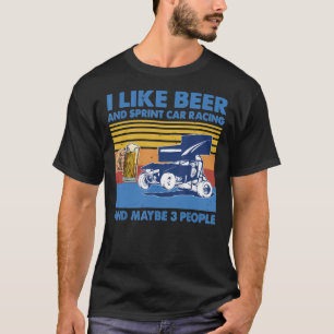 I Like Beer And Sprint Car Racing And Maybe 3 Peop T-Shirt