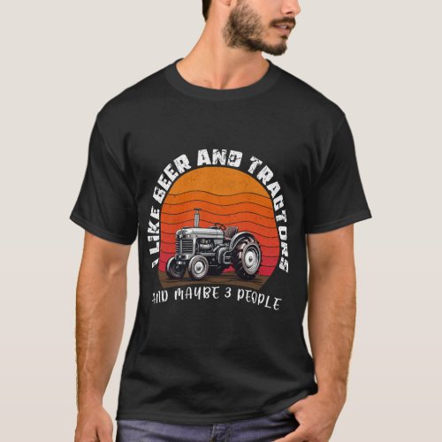 I Like Beer And Tractors And Maybe 3 People  T_Shirt