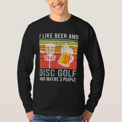I Like Beer Disc Golf Maybe 3 People Drinking Drin T_Shirt