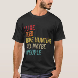 I Like Beer Dove Hunting Maybe 3 People Hunter T-Shirt