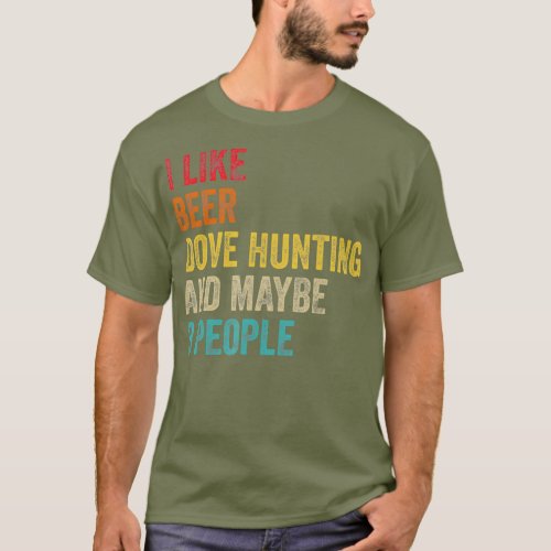 I Like Beer Dove Hunting  Maybe 3 People Hunter T_Shirt