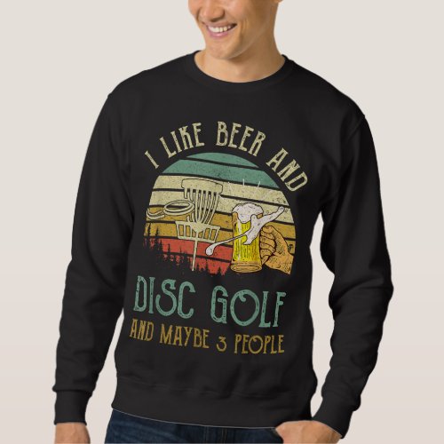 I Like Beer Drinking  Disc Golf  Maybe 3 People  Sweatshirt