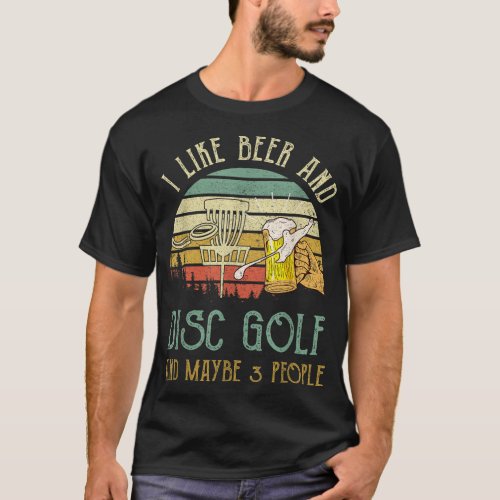 I Like Beer Drinking  Disc Golf  Maybe 3 People  T_Shirt
