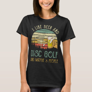 I Like Beer Drinking & Disc Golf & Maybe 3 People T-Shirt
