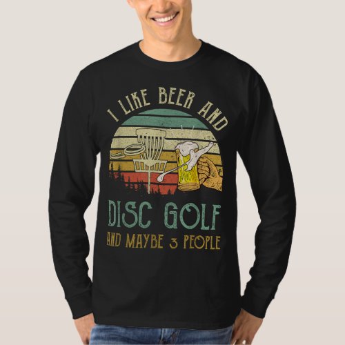 I Like Beer Drinking  Disc Golf  Maybe 3 People  T_Shirt