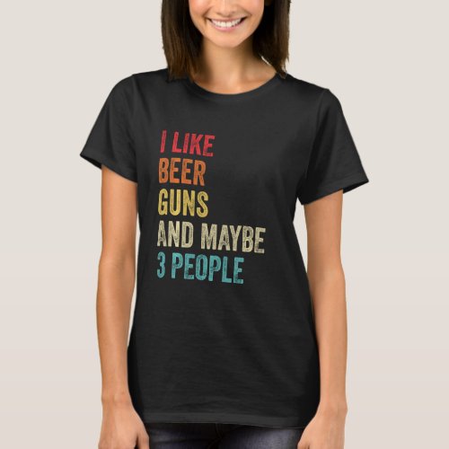 I Like Beer Guns  Maybe 3 People Gun Lover Beer D T_Shirt