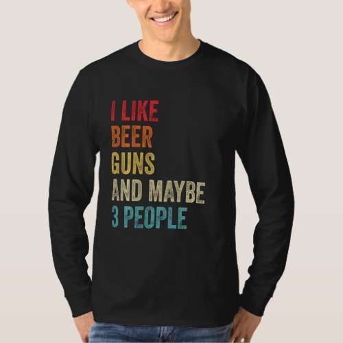 I Like Beer Guns  Maybe 3 People Gun Lover Beer D T_Shirt