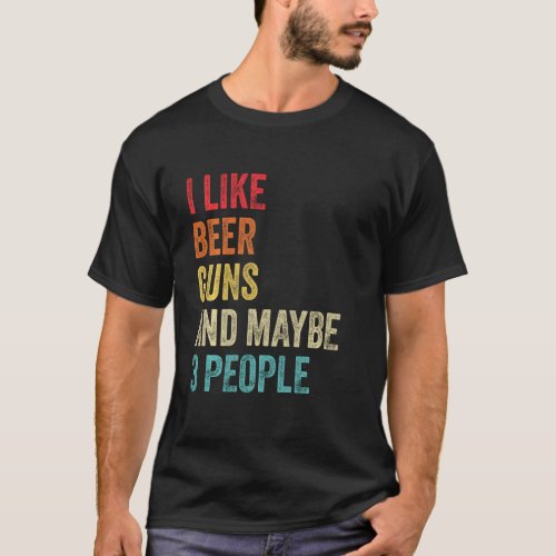 I Like Beer Guns  Maybe 3 People Gun Lover Beer D T_Shirt