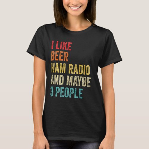 I Like Beer Ham Radio  Maybe 3 People Amateur Rad T_Shirt