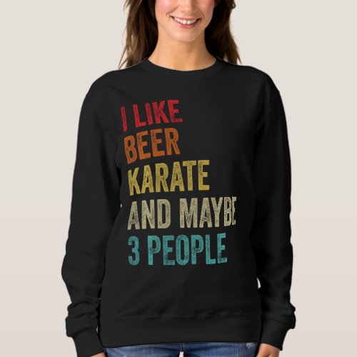 I Like Beer Karate  Maybe 3 People Martial Art Ka Sweatshirt