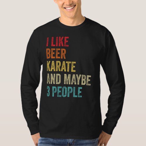 I Like Beer Karate  Maybe 3 People Martial Art Ka T_Shirt