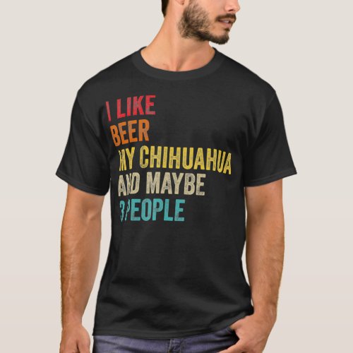 I Like Beer My Chihuahua  Maybe 3 People Dog T_Shirt