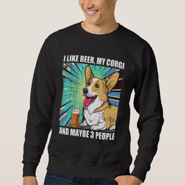I like Beer My Corgi And Maybe 3 People Sweatshirt (Front)