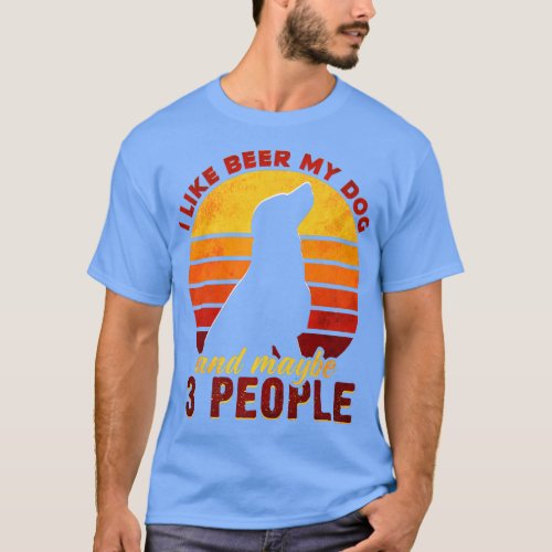 I Like Beer My Dog And Maybe 3 People Funny Dog an T_Shirt