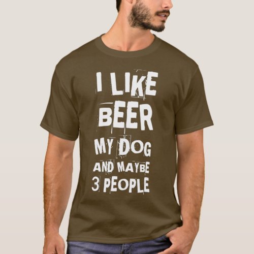 I Like Beer My Dog And Maybe 3 People Funny Dog T_Shirt