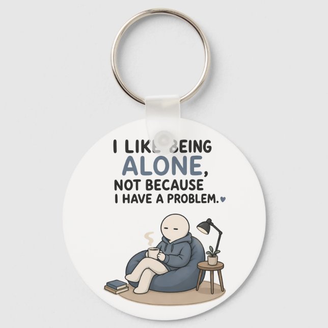 I Like Being Alone Not Because I Have A Problem  Keychain (Front)