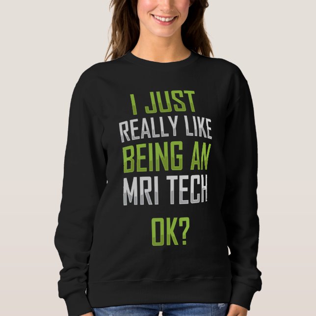 I Like Being An Mri Tech Mri Technologist Apparel Sweatshirt (Front)