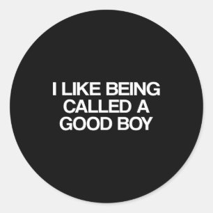 I Like Being Called A Good Boy  Classic Round Sticker