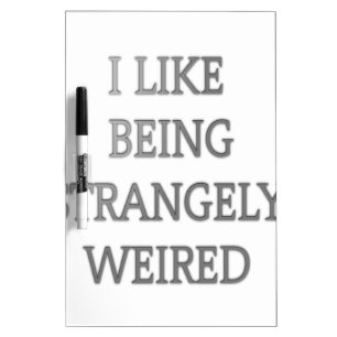 I Like Being Strangely Weird: Bold Text Design Dry-Erase Board