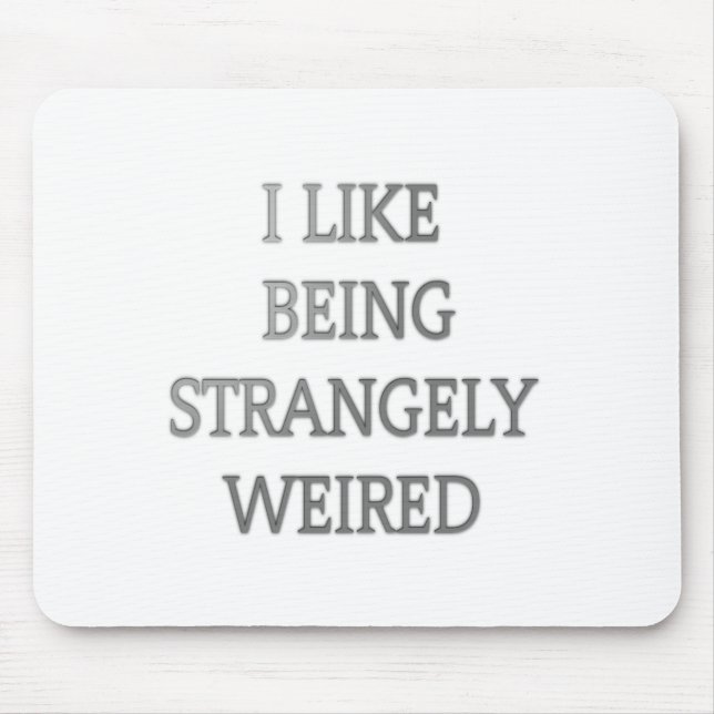 I Like Being Strangely Weird: Bold Text Design Mouse Pad (Front)