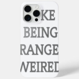 I like being strangely weird .png iPhone 15 pro max case