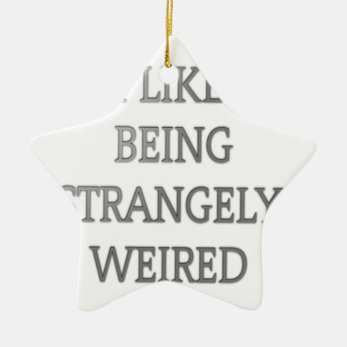 I like being strangely weird png ceramic ornament
