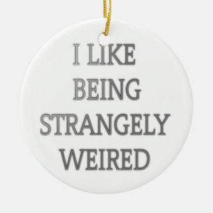 I like being strangely weird .png ceramic ornament