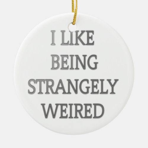 I like being strangely weird png ceramic ornament