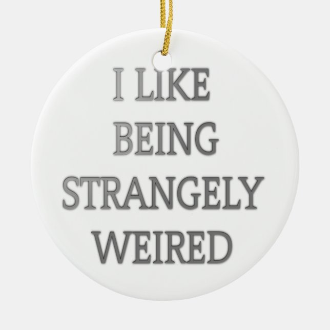 I like being strangely weird .png ceramic ornament (Front)