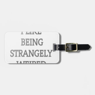 I like being strangely weird .png luggage tag
