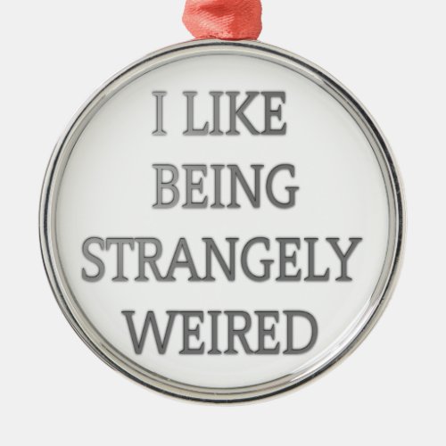 I like being strangely weird png metal ornament