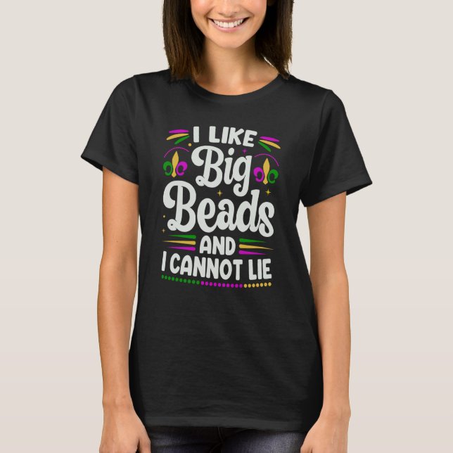 I Like Big Beads And I Cannot Lie Mardi Gras Party T-Shirt (Front)