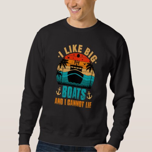 I Like Big Boats And I Cannot Lie Boat Captain Ret Sweatshirt