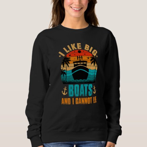 I Like Big Boats And I Cannot Lie Boat Captain Ret Sweatshirt