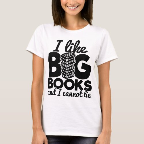 I Like Big Books And I Cannot Lie Bookworm Funny T_Shirt