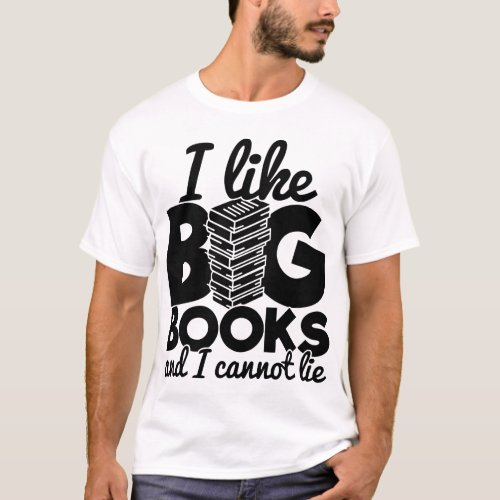 I Like Big Books And I Cannot Lie Reader Funny T_Shirt