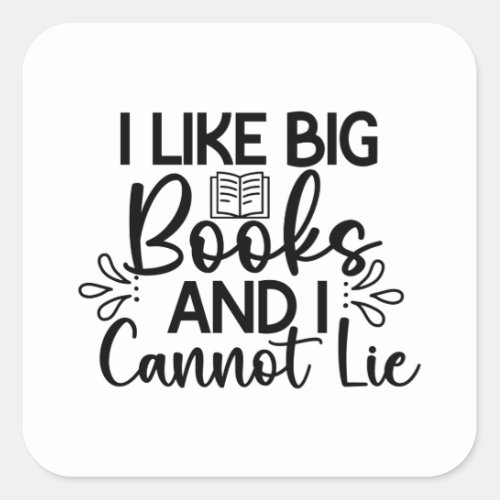 I Like Big Books And I Cannot Lie Square Sticker