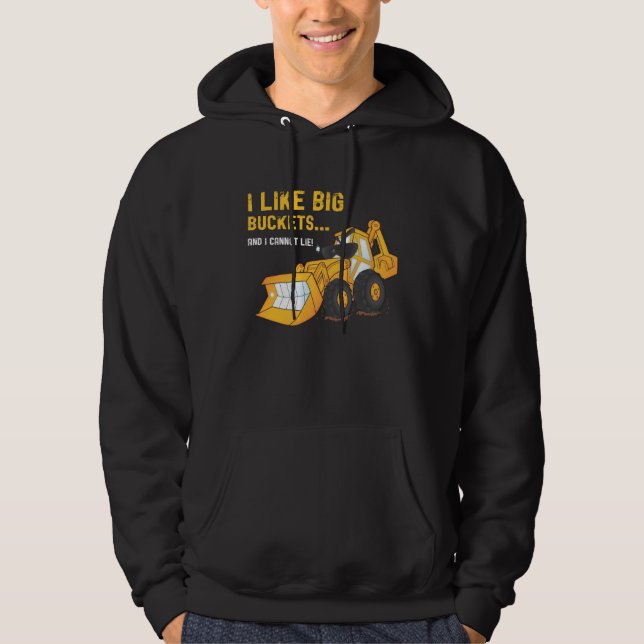 I Like Big Buckets Backhoe Hoodie Sweatshirt (Front)