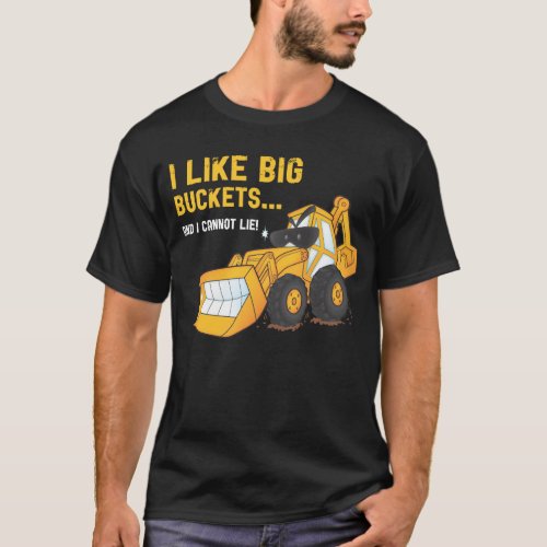 I Like Big Buckets Backhoe T_Shirt