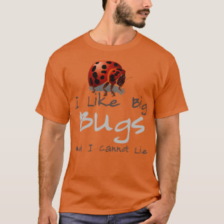 I Like Big Bugs And I Cannot Lie T-Shirt