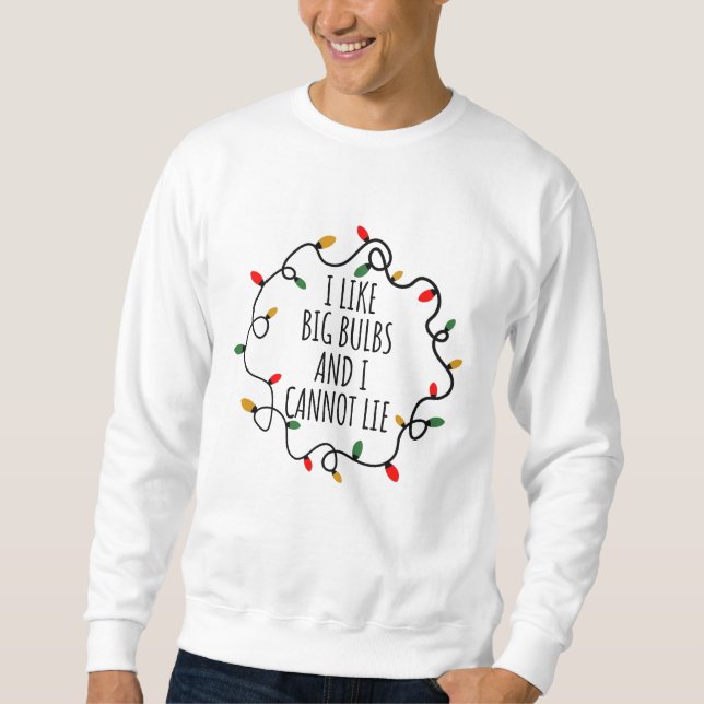 I Like Big Bulbs And I Can Not Lie Funny Christmas Sweatshirt (Front)