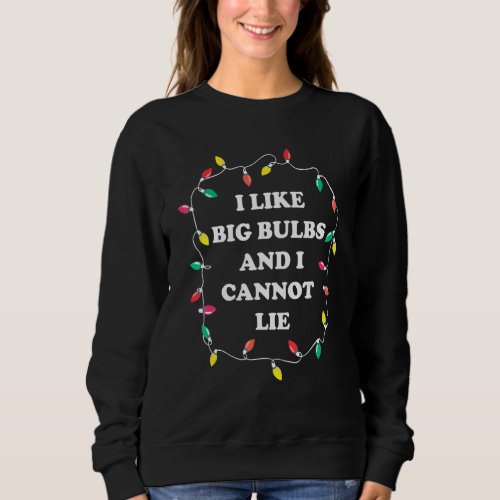 I Like Big Bulbs And I Can Not Lie Funny Christmas Sweatshirt
